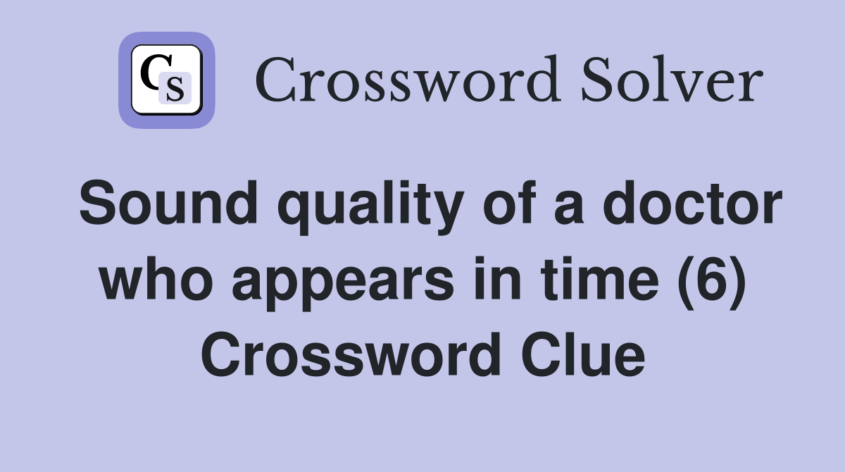 Sound quality of a doctor who appears in time (6) Crossword Clue